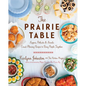 The Prairie Table: Suppers, Potlucks & Socials: Crowd-Pleasing Recipes to Bring People Together: A Cookbook - Hardcover