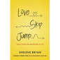 Love, Skip, Jump: Start Living the Adventure of Yes - Paperback