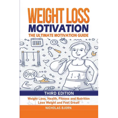 Weight Loss Motivation: The Ultimate Motivation Guide: Weight Loss, Health, Fitness and Nutrition - Lose Weight and Feel Great! - Paperback