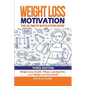 Weight Loss Motivation: The Ultimate Motivation Guide: Weight Loss, Health, Fitness and Nutrition - Lose Weight and Feel Great! - Paperback