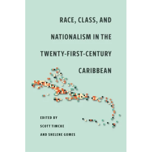 Race, Class, and Nationalism in the Twenty-First-Century Caribbean - Paperback