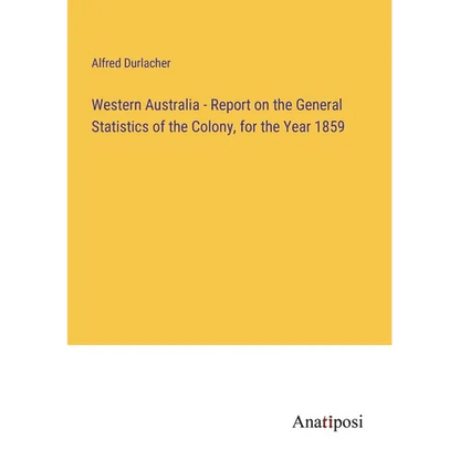 Western Australia - Report on the General Statistics of the Colony, for the Year 1859 - Paperback