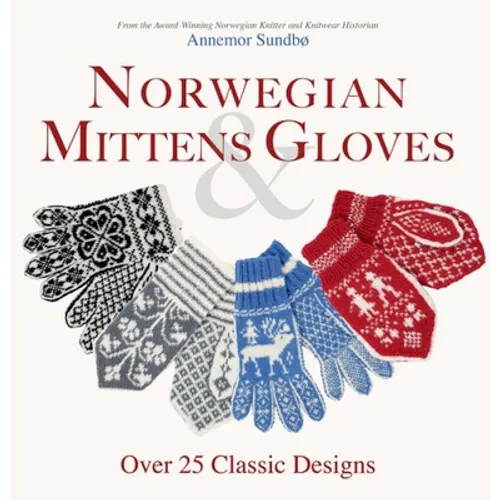 Norwegian Mittens and Gloves: Over 25 Classic Designs for Warm Fingers and Stylish Hands - Paperback