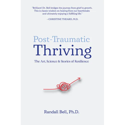 Post-Traumatic Thriving: The Art, Science, & Stories of Resilience - Paperback