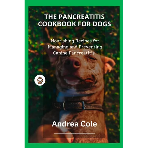 The Pancreatitis Cookbook for Dogs: Nourishing Recipes for Managing and Preventing Canine Pancreatitis - Paperback