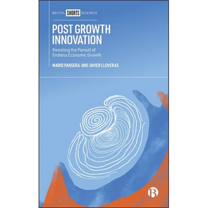 Post Growth Innovation: Resisting the Pursuit of Endless Economic Growth - Paperback