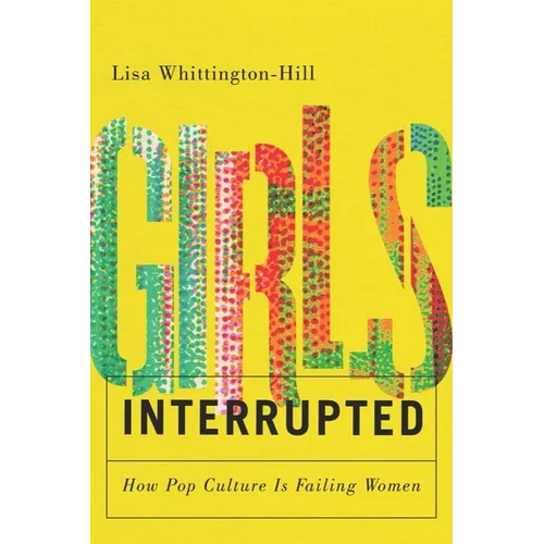 Girls, Interrupted: How Pop Culture Is Failing Women - Paperback