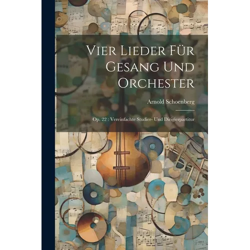 Vier Lieder f? Gesang und Orchester: Op. 22: Vereinfachte Studier- und Dirigierpartitur - Paperback