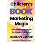 Children's Book Marketing Magic: Social Media Strategies for Children's Authors - Paperback