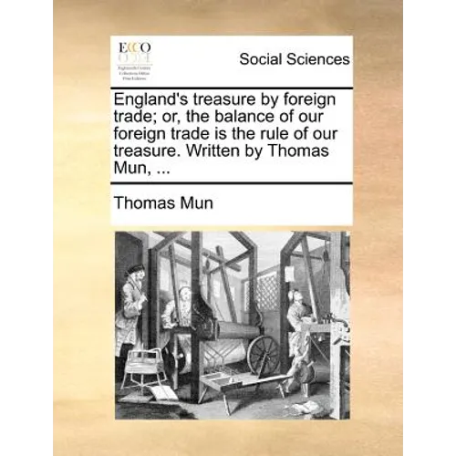 England's Treasure by Foreign Trade; Or, the Balance of Our Foreign Trade Is the Rule of Our Treasure. Written by Thomas Mun, ... - Paperback