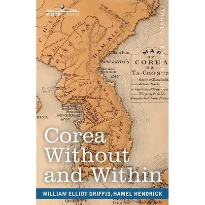 Corea Without and Within: Chapters on Corean History, Manners and Religion, With Hendrick Hamel's Narrative of Captivity and Travels in Corea - - Paperback