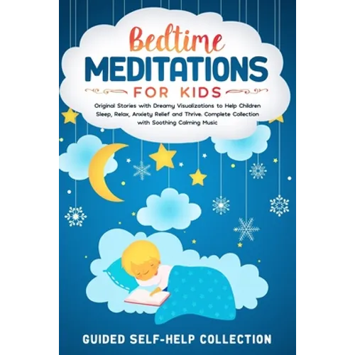 Bedtime Meditations For Kids: Original Stories with Dreamy Visualizations to Help Children Sleep, Relax, Anxiety Relief and Thrive. Complete Collect - Paperback