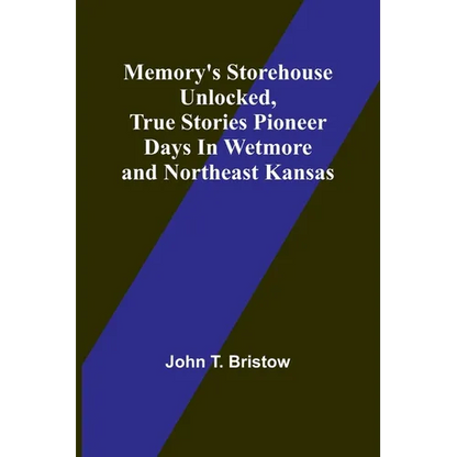 Memory's Storehouse Unlocked, True Stories Pioneer Days In Wetmore and Northeast Kansas - Paperback
