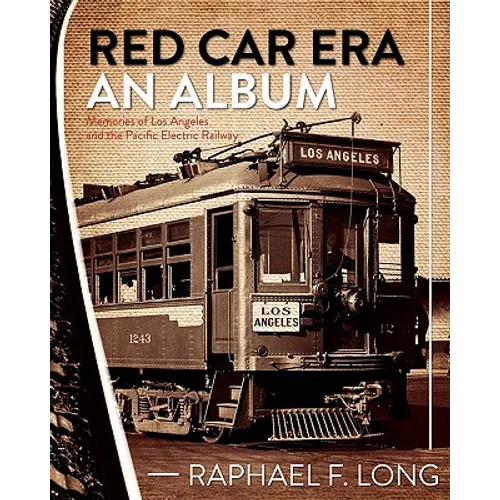 Red Car Era An Album: Memories of Los Angeles and the Pacific Electric Railway - Paperback
