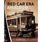 Red Car Era An Album: Memories of Los Angeles and the Pacific Electric Railway - Paperback