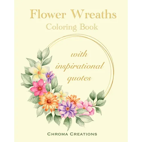 Flower Wreaths Coloring Book: With Inspirational Quotes for Adults and Older Children, Teens - Paperback