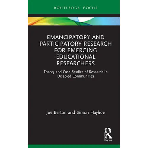 Emancipatory and Participatory Research for Emerging Educational Researchers: Theory and Case Studies of Research in Disabled Communities - Hardcover