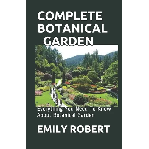 Complete Botanical Garden: Everything You Need To Know About Botanical Garden - Paperback