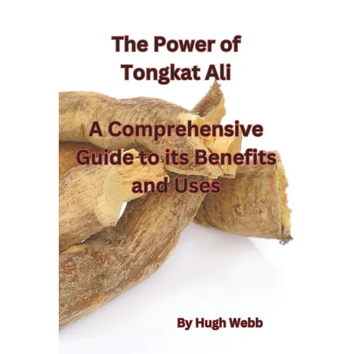 The Power of Tongkat Ali: A Comprehensive Guide to its Benefits and Uses - Paperback
