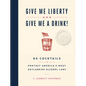 Give Me Liberty and Give Me a Drink!: 65 Cocktails to Protest America's Most Outlandish Alcohol Laws - Hardcover