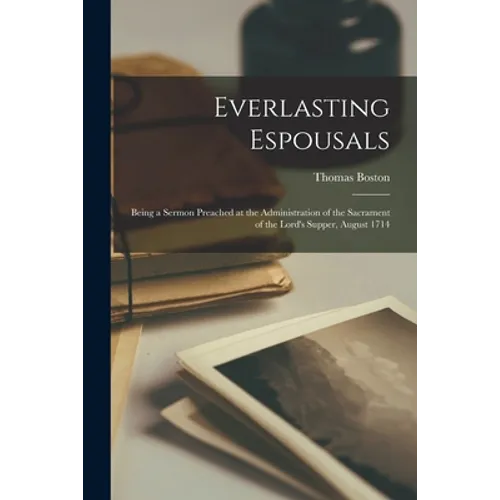 Everlasting Espousals: Being a Sermon Preached at the Administration of the Sacrament of the Lord's Supper, August 1714 - Paperback