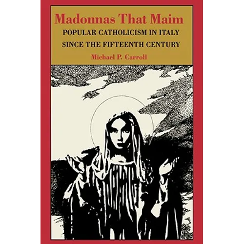 Madonnas That Maim: Popular Catholicism in Italy Since the Fifteenth Century - Hardcover