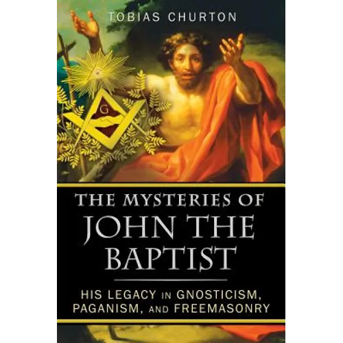 The Mysteries of John the Baptist: His Legacy in Gnosticism, Paganism, and Freemasonry - Paperback