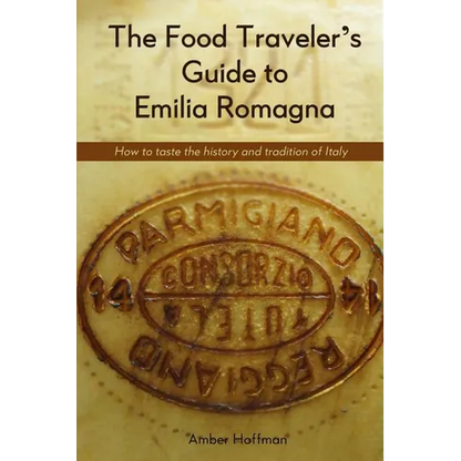 The Food Traveler's Guide to Emilia Romagna: Tasting the history and tradition of Italy - Paperback