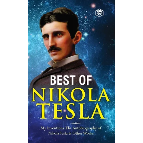 The Inventions, Researches, and Writings of Nikola Tesla: - My Inventions: The Autobiography of Nikola Tesla; Experiments With Alternate Currents of H - Hardcover
