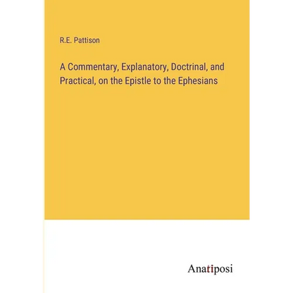 A Commentary, Explanatory, Doctrinal, and Practical, on the Epistle to the Ephesians - Paperback