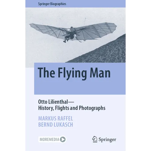 The Flying Man: Otto Lilienthal--History, Flights and Photographs - Hardcover