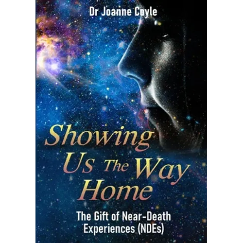 Showing Us the Way Home: The Gift of Near-Death Experiences (NDEs) - Paperback