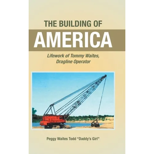 The Building of America: Lifework of Tommy Waites Dragline Operator - Hardcover