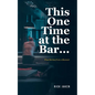 This One Time at the Bar...: True Stories from a Bouncer - Paperback