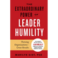 The Extraordinary Power of Leader Humility: Thriving Organizations & Great Results - Hardcover