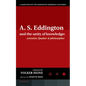 A.S. Eddington and the Unity of Knowledge: Scientist, Quaker and Philosopher: A Selection of the Eddington Memorial Lectures with a Preface by Lord Ma - Hardcover