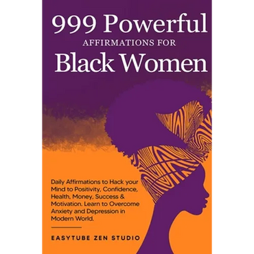 999 Powerful Affirmations for Black Women: Daily Affirmations to Hack your Mind to Positivity, Confidence, Health, Money, Success & Motivation. Learn - Paperback
