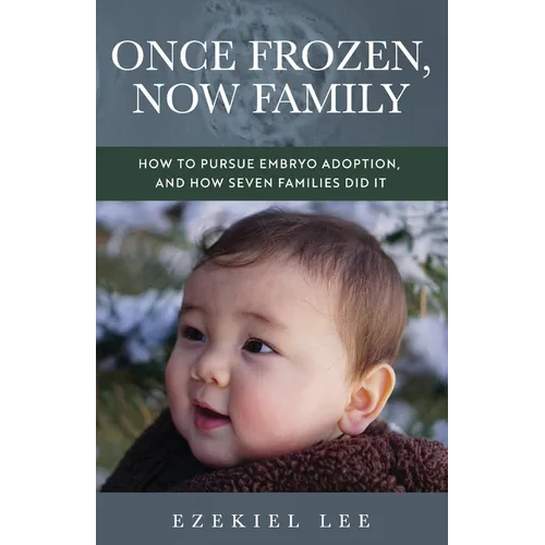 Once Frozen, Now Family: How to Pursue Embryo Adoption, and How Seven Families Did It - Paperback