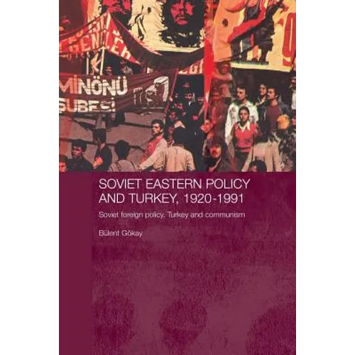 Soviet Eastern Policy and Turkey, 1920-1991: Soviet Foreign Policy, Turkey and Communism - Paperback