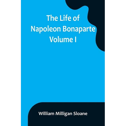 The Life of Napoleon Bonaparte. Volume I - Paperback