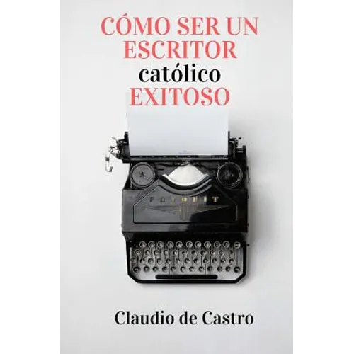Cómo ser un Escritor Católico Exitoso: Las Claves para Triunfar - Paperback