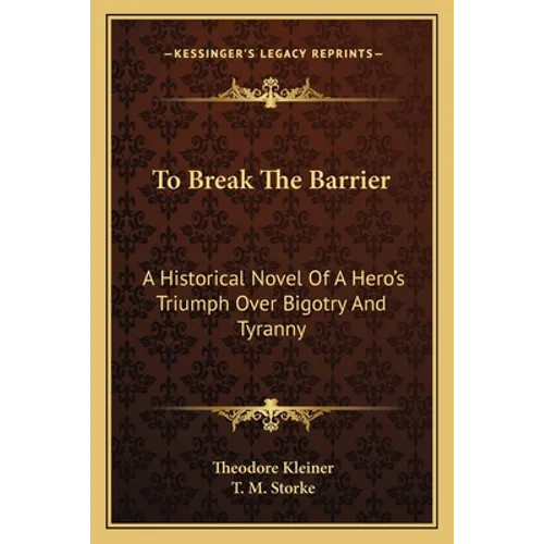 To Break the Barrier: A Historical Novel of a Hero's Triumph Over Bigotry and Tyranny - Paperback