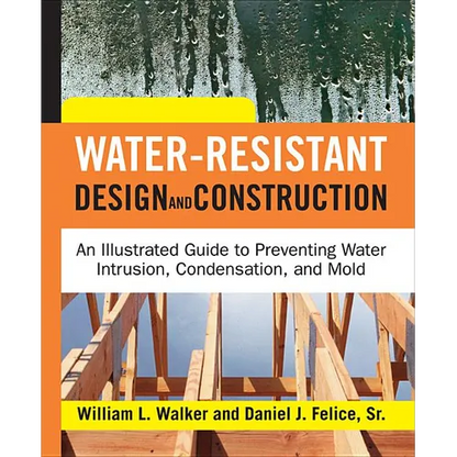 Water-Resistant Design and Construction: An Illustrated Guide to Preventing Water Intrusion, Condensation, and Mold - Hardcover