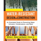 Water-Resistant Design and Construction: An Illustrated Guide to Preventing Water Intrusion, Condensation, and Mold - Hardcover