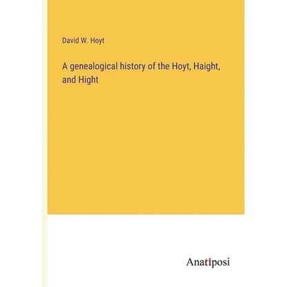 A genealogical history of the Hoyt, Haight, and Hight - Paperback