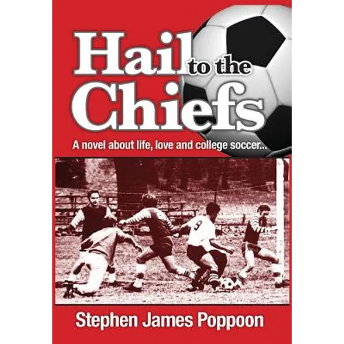 Hail to the Chiefs: A Novel about Love, Life and College Soccer - Hardcover