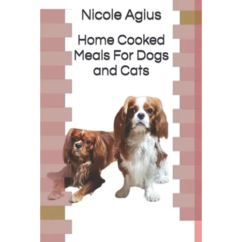 Home Cooked Meals For Dogs and Cats: Complete guide to home cooking (economical version black and white paperback) - Paperback