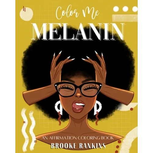 Color Me Melanin: An Affirmation Coloring Book Featuring a Collection of Stress-Relieving Designs - Paperback