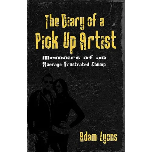 The Diary of a Pick Up Artist: Memoirs of an Average Frustrated Chump - Paperback