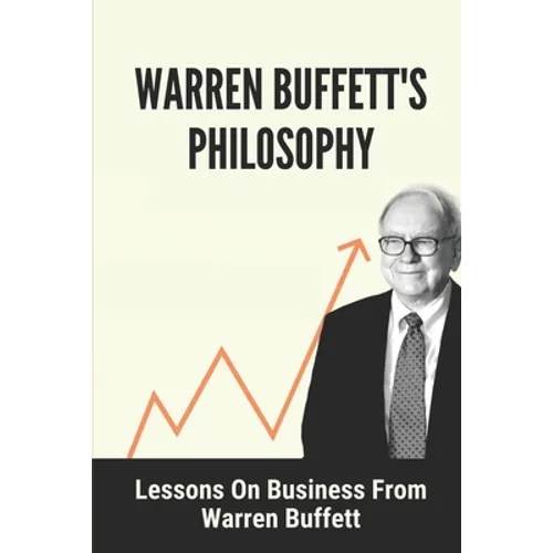 Warren Buffett's Philosophy: Lessons On Business From Warren Buffett: Hard-To-Believe Warren Buffett Facts - Paperback